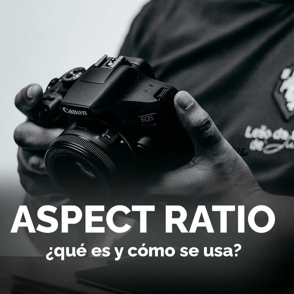 ¿Qué es la relación de aspecto o Aspect Ratio?